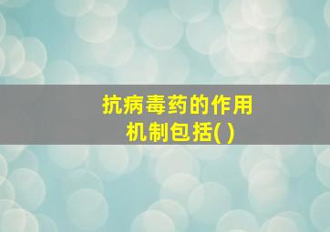 抗病毒药的作用机制包括( )